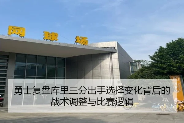 勇士复盘库里三分出手选择变化背后的战术调整与比赛逻辑